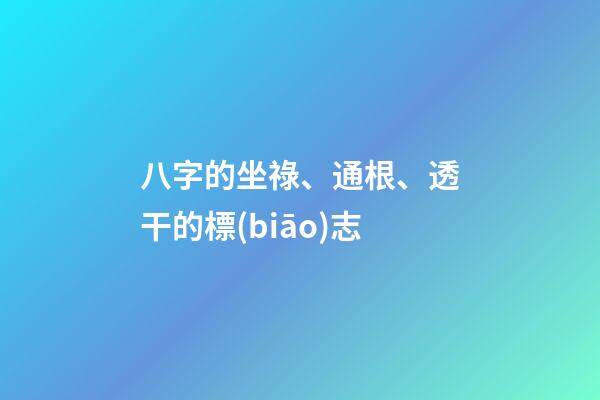 八字的坐祿、通根、透干的標(biāo)志
