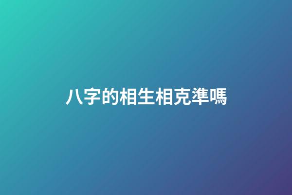 八字的相生相克準嗎