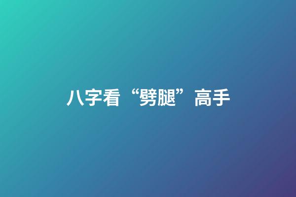 八字看“劈腿”高手