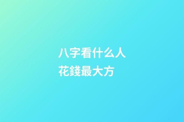八字看什么人花錢最大方