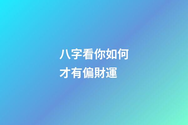 八字看你如何才有偏財運