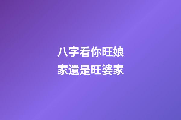 八字看你旺娘家還是旺婆家