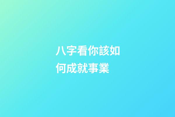 八字看你該如何成就事業