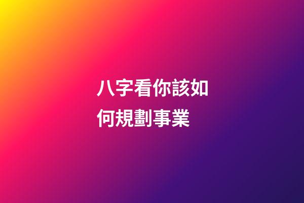 八字看你該如何規劃事業