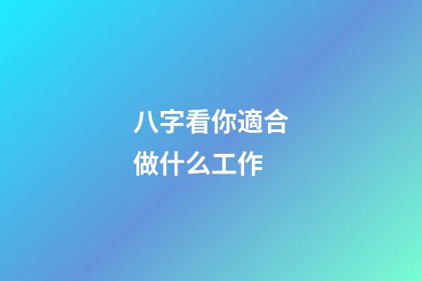八字看你適合做什么工作