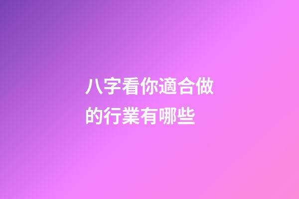 八字看你適合做的行業有哪些