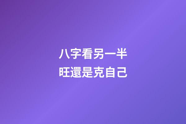 八字看另一半旺還是克自己