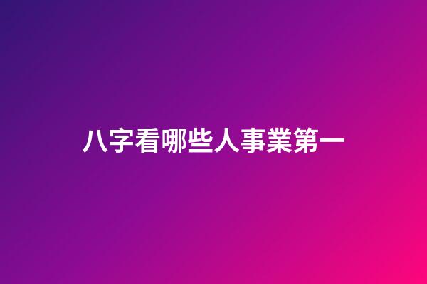 八字看哪些人事業第一