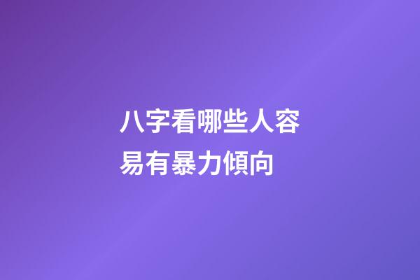 八字看哪些人容易有暴力傾向