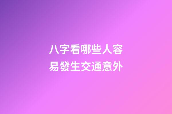 八字看哪些人容易發生交通意外