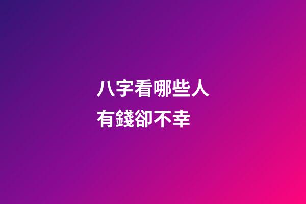 八字看哪些人有錢卻不幸