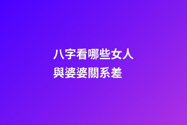 八字看哪些女人與婆婆關系差