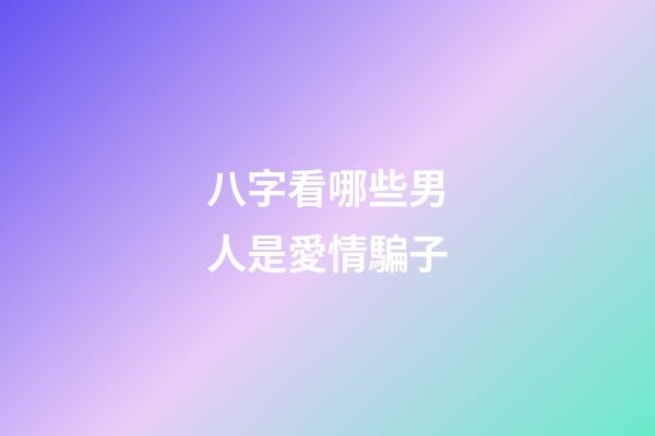 八字看哪些男人是愛情騙子