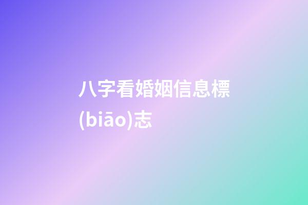 八字看婚姻信息標(biāo)志