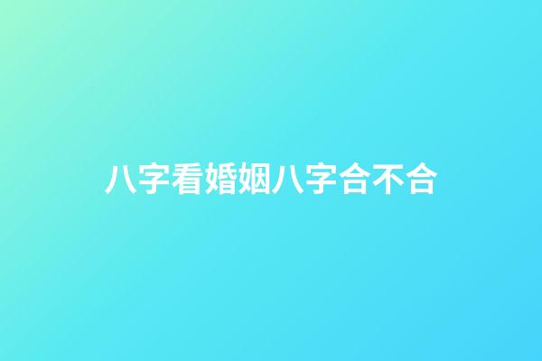 八字看婚姻八字合不合