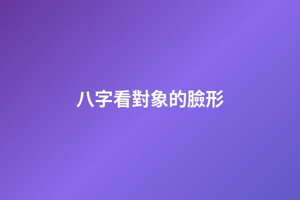 八字看對象的臉形