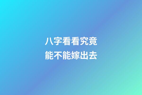 八字看看究竟能不能嫁出去