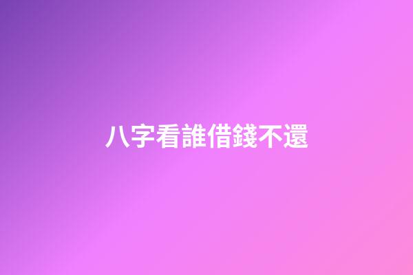 八字看誰借錢不還