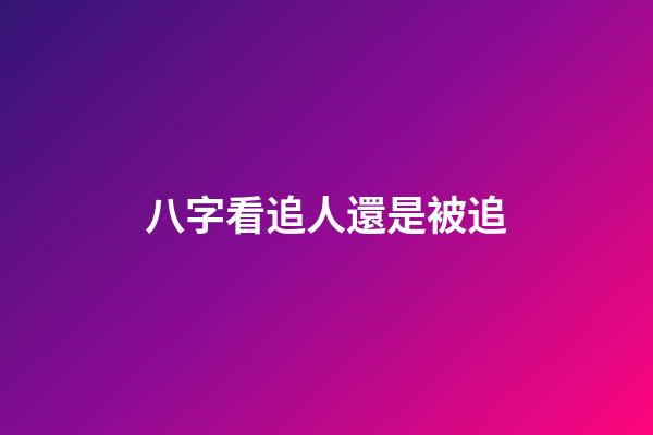 八字看追人還是被追