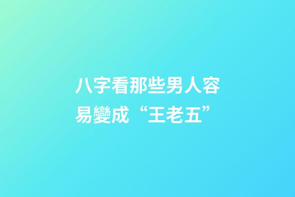 八字看那些男人容易變成“王老五”