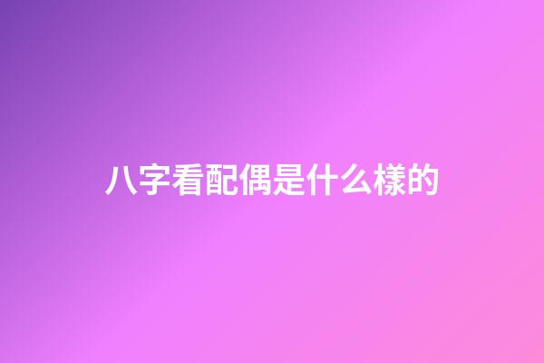八字看配偶是什么樣的