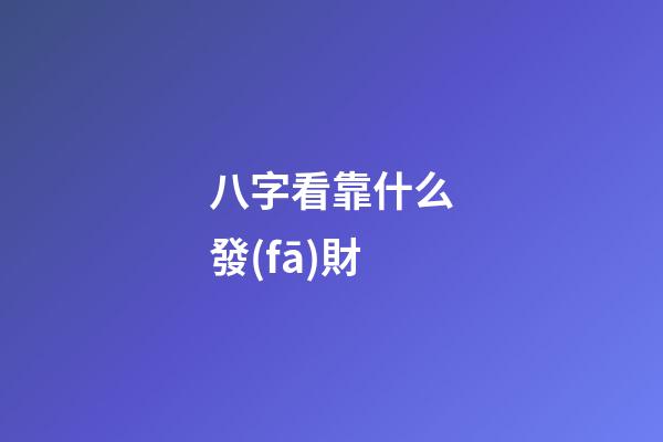 八字看靠什么發(fā)財