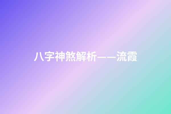 八字神煞解析——流霞