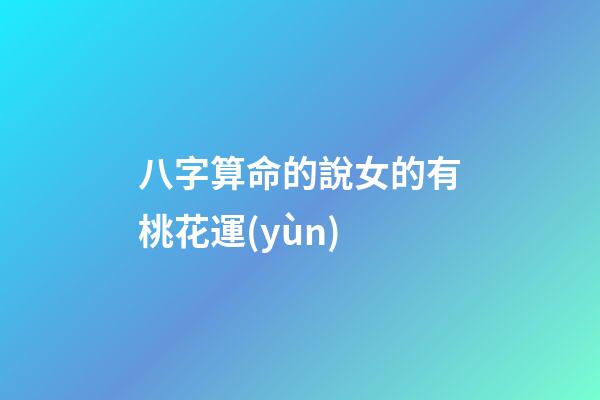 八字算命的說女的有桃花運(yùn)