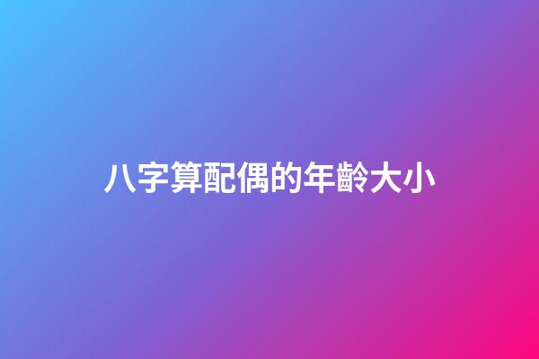 八字算配偶的年齡大小