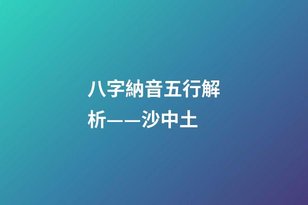 八字納音五行解析——沙中土