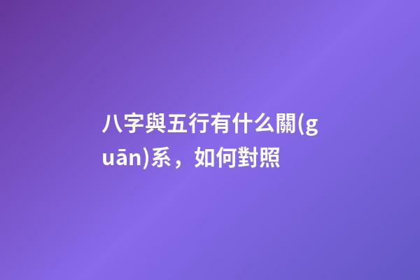 八字與五行有什么關(guān)系，如何對照