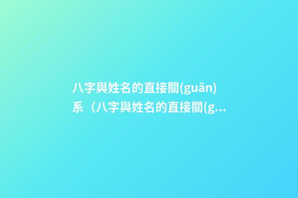 八字與姓名的直接關(guān)系（八字與姓名的直接關(guān)系圖）