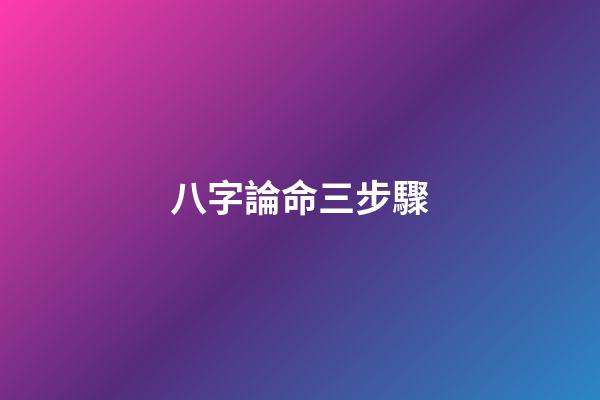 八字論命三步驟
