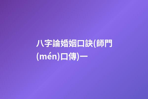 八字論婚姻口訣(師門(mén)口傳)一