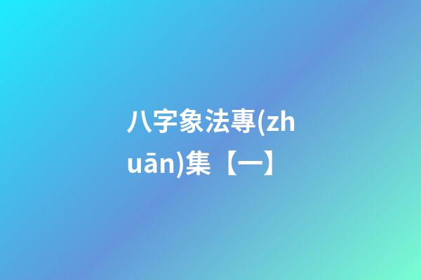 八字象法專(zhuān)集【一】