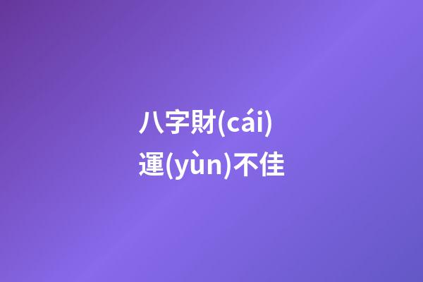 八字財(cái)運(yùn)不佳