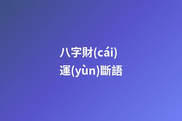 八字財(cái)運(yùn)斷語
