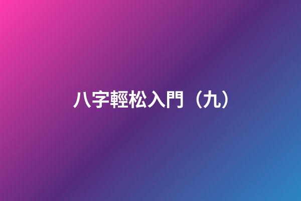 八字輕松入門（九）