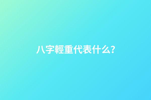 八字輕重代表什么？