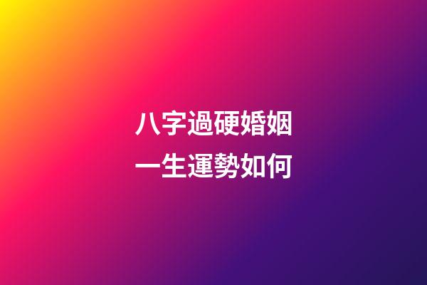八字過硬婚姻一生運勢如何