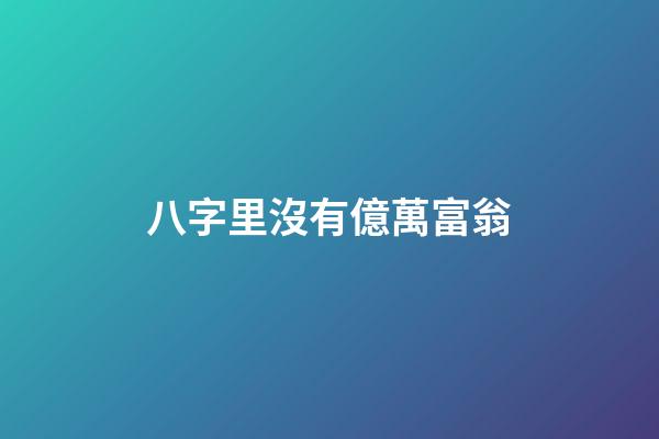 八字里沒有億萬富翁