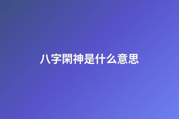 八字閑神是什么意思
