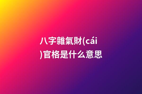 八字雜氣財(cái)官格是什么意思