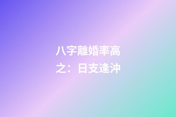 八字離婚率高之：日支逢沖