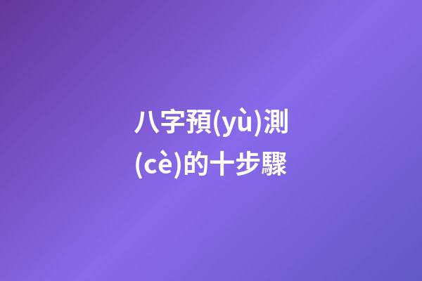 八字預(yù)測(cè)的十步驟