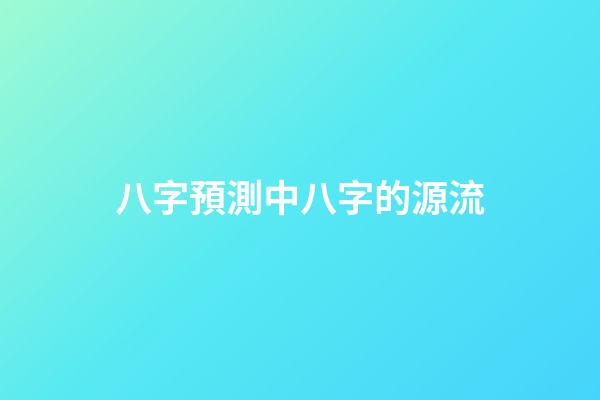 八字預測中八字的源流
