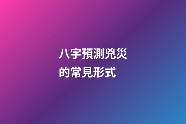 八字預測兇災的常見形式