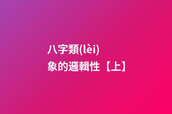 八字類(lèi)象的邏輯性【上】