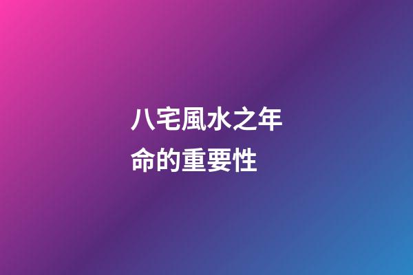 八宅風水之年命的重要性