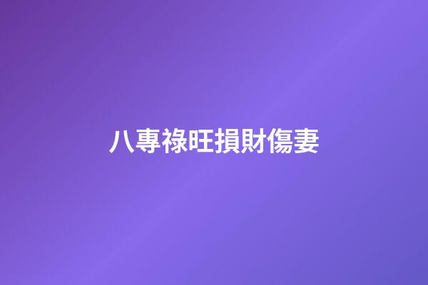 八專祿旺損財傷妻